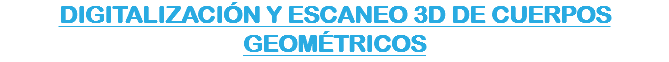 DIGITALIZACIÓN Y ESCANEO 3D DE CUERPOS GEOMÉTRICOS
