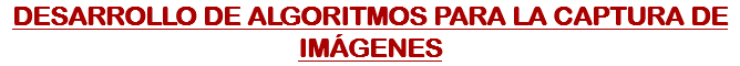 DESARROLLO DE ALGORITMOS PARA LA CAPTURA DE IMÁGENES