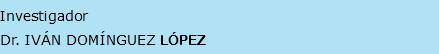&nbsp;Investigador Dr. IVÁN DOMÍNGUEZ LÓPEZ