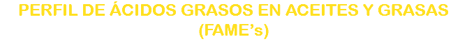 PERFIL DE ÁCIDOS GRASOS EN ACEITES Y GRASAS (FAME’s)