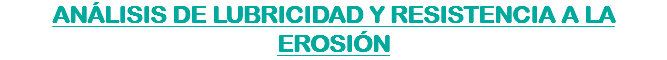 ANÁLISIS DE LUBRICIDAD Y RESISTENCIA A LA EROSIÓN